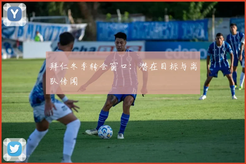 拜仁冬季转会窗口：潜在目标与离队传闻