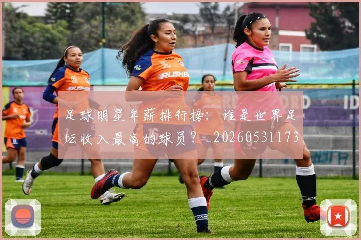 足球明星年薪排行榜：谁是世界足坛收入最高的球员？_20260531173059