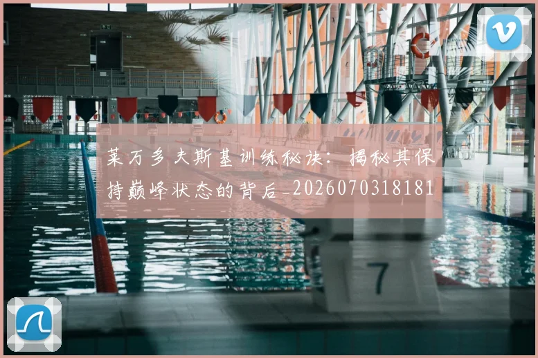 莱万多夫斯基训练秘诀：揭秘其保持巅峰状态的背后_20260703181810